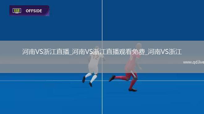 河南VS浙江直播_河南VS浙江直播观看免费_河南VS浙江